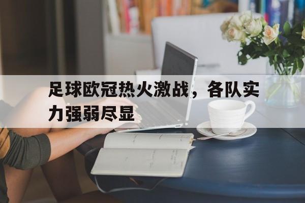 足球欧冠热火激战，各队实力强弱尽显的简单介绍