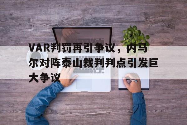 VAR判罚再引争议，内马尔对阵泰山裁判判点引发巨大争议
