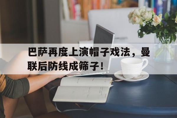 巴萨再度上演帽子戏法，曼联后防线成筛子！